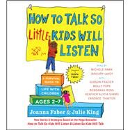 How to Talk So Little Kids Will Listen A Survival Guide to Life with Children Ages 2-7 by Faber, Joanna; King, Julie; Simms, Heather Alicia; Pawk, Michele; Thaxton, Candace; LaVoy, January; Ross, Rebekkah; Frazier, Gibson; Pope, Molly, 9781508221920