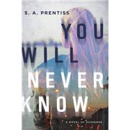 You Will Never Know A Novel by Prentiss, S. A., 9781613161920