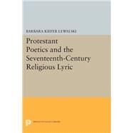 Protestant Poetics and the Seventeenth-century Religious Lyric by Lewalski, Barbara Kiefer, 9780691611921