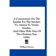 Commentary on the Epistles for the Sundays V1, Advent to Trinity Sunday : And Other Holy Days of the Christian Year (1881) by Denton, William, 9781120261922