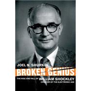 Broken Genius : The Rise and Fall of William Shockley, Creator of the Electronic Age by Shurkin, Joel N., 9780230551923