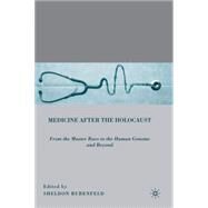Medicine after the Holocaust From the Master Race to the Human Genome and Beyond by Rubenfeld, Sheldon, 9780230621923