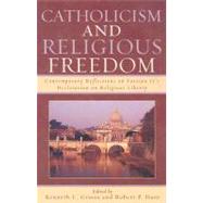Catholicism and Religious Freedom Contemporary Reflections on Vatican II's Declaration on Religious Liberty by Grasso, Kenneth L.; Hunt, Robert P.; Canavan, Francis P., S.J.; Crawford, David S.; Crosby, John F.; Dulles, Cardinal Avery, S.J.; George, Robert P.; Heilke, Thomas; Koyzis, David T.; Saunders, William L., 9780742551923