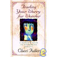 Trading Your Worry for Wonder by Fuller, Cheri, 9780805461923