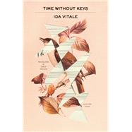 Time Without Keys Selected Poems by Vitale, Ida; Pollack, Sarah, 9780811231923