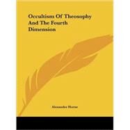 Occultism of Theosophy and the Fourth Dimension by Horne, Alexander, 9781417971923