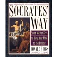 Socrates' Way : Seven Keys to Using Your Mind to the Utmost by Gross, Ronald, 9781585421923