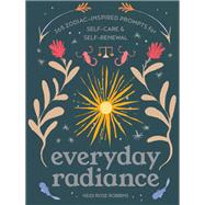 Everyday Radiance 365 Zodiac-Inspired Prompts for Self-Care and Self-Renewal by Robbins, Heidi Rose, 9781797211923
