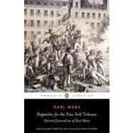 Dispatches for the New York Tribune : Selected Journalism of Karl Marx by Marx, Karl (Author); Ledbetter, James (Editor/introduction); Wheen, Francis (Foreword by), 9780141441924
