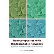 Nanocomposites with Biodegradable Polymers Synthesis, Properties, and Future Perspectives by Mittal, Vikas, 9780199581924