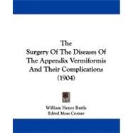 The Surgery of the Diseases of the Appendix Vermiformis and Their Complications by Battle, William Henry; Corner, Edred Moss, 9781104401924