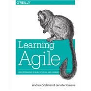 Learning Agile: Understanding Scrum, Xp, Lean, and Kanban by Stellman, Andrew; Greene, Jennifer, 9781449331924