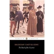 The Book of the Courtier by Castiglione, Baldesar (Author); Bull, George (Translator); Bull, George (Introduction by), 9780140441925