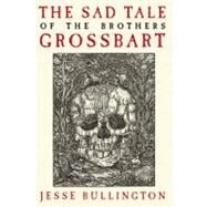The Sad Tale of the Brothers Grossbart by Bullington, Jesse, 9780316071925