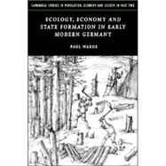 Ecology, Economy And State Formation In Early Modern Germany by Paul Warde, 9780521831925