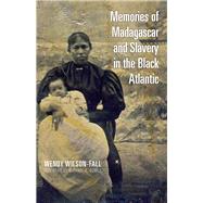 Memories of Madagascar and Slavery in the Black Atlantic by Wilson-fall, Wendy; Gomez, Michael A., 9780821421925