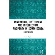 Innovation, Investment and Intellectual Property in Korea by Taplin; Ruth, 9781138221925