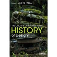 The Culture of Nature in the History of Design: Making and Unmaking the Environment by Fallan; Kjetil, 9781138601925