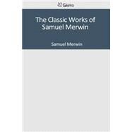 The Classic Works of Samuel Merwin by Merwin, Samuel, 9781502301925