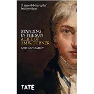 Standing in the Sun A Life of J.M.W. Turner by Bailey, Anthony, 9781849761925