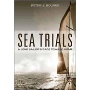 Sea Trials A Lone Sailor's Race Toward Home by Bourke, Peter, 9780071821926