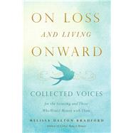 On Loss and Living Onward Collected Voices for the Grieving and Those Who Would Mourn with Them by Dalton-Bradford, Melissa, 9781938301926