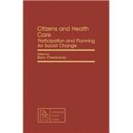 Citizens and Health Care : Participation and Planning for Social Change by Checkoway, 9780080271927