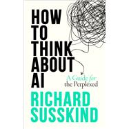 How To Think About AI A Guide For The Perplexed by Susskind, Richard, 9780198941927