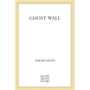 Ghost Wall by Moss, Sarah, 9780374161927