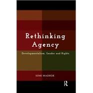 Rethinking Agency: Developmentalism, Gender and Rights by Madhok; Sumi, 9780415811927