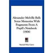 Alexander Melville Bell : Some Memories with Fragments from A Pupil's Notebook (1906) by Curry, Samuel Silas, 9781120141927