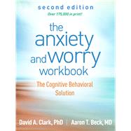 The Anxiety and Worry Workbook The Cognitive Behavioral Solution by Clark, David A.; Beck, Aaron T., 9781462551927