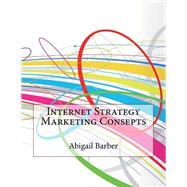 Internet Strategy Marketing Consepts by Barber, Abigail L.; London College of Information Technology, 9781508561927