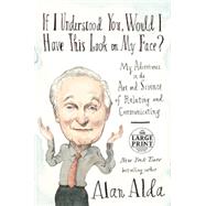 If I Understood You, Would I Have This Look on My Face? My Adventures in the Art and Science of Relating and Communicating by ALDA, ALAN, 9781524781927