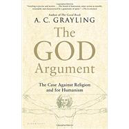 The God Argument The Case against Religion and for Humanism by Grayling, A. C., 9781620401927