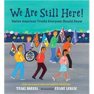 We Are Still Here! Native American Truths Everyone Should Know by Sorell, Traci; Lessac, Frane, 9781623541927