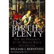 The Birth of Plenty: How the Prosperity of the Modern World was Created by Bernstein, William J., 9780071421928