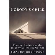 Nobody's Child A Tragedy, a Trial, and a History of the Insanity Defense by Vinocour, Susan, 9780393651928