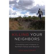 Killing Your Neighbors by Holtzman, Jon D., 9780520291928