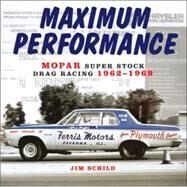 Maximum Performance : Mopar Super Stock Drag Racing 1962-1969 by Schild, Jim, 9780760321928