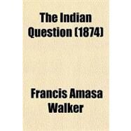 The Indian Question by Walker, Francis Amasa, 9781153801928