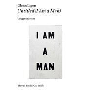 Glenn Ligon Untitled (I Am a Man) by Bordowitz, Gregg, 9781846381928
