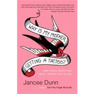 Why Is My Mother Getting a Tattoo? And Other Questions I Wish I Never Had to Ask by Dunn, Jancee, 9780345501929