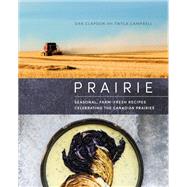 Prairie Seasonal, Farm-Fresh Recipes Celebrating the Canadian Prairies by Clapson, Dan; Campbell, Twyla, 9780525611929