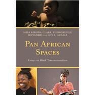 Pan African Spaces Essays on Black Transnationalism by Clark, Msia Kibona; Azalia, Loy; Mnyandu, Phiwokuhle; Abay, Semien; Alarcon, Jessica (Omilani); Ansong, Afua; Azalia, Loy; Bailey, Yelena; Bope, Eugene Mikobi; Brantuo, Nana Afua Yeboaa; Brown, Sayuni; Cain, Courtney; Kibona Clark, Msia; Cortes, Krista L., 9781498581929