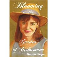 Blooming in the Garden of Gethsemane by Puyau, Maurice; Bennett, Micah; Puyau, Elizabeth; Woodard, Rachelle, 9781505261929