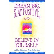 Dream Big, Stay Positive, and Believe in Yourself by Mckay, Becky, 9781680881929