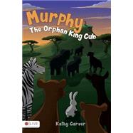 Murphy, the Orphan King Cub by Garver, Kathy, 9781681871929