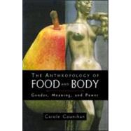 The Anthropology of Food and Body: Gender, Meaning and Power by Counihan,Carole M., 9780415921930