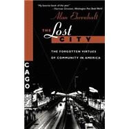 The Lost City The Forgotten Virtues Of Community In America by Ehrenhalt, Alan, 9780465041930